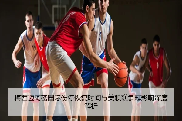 梅西迈阿密国际伤停恢复时间与美职联争冠影响深度解析